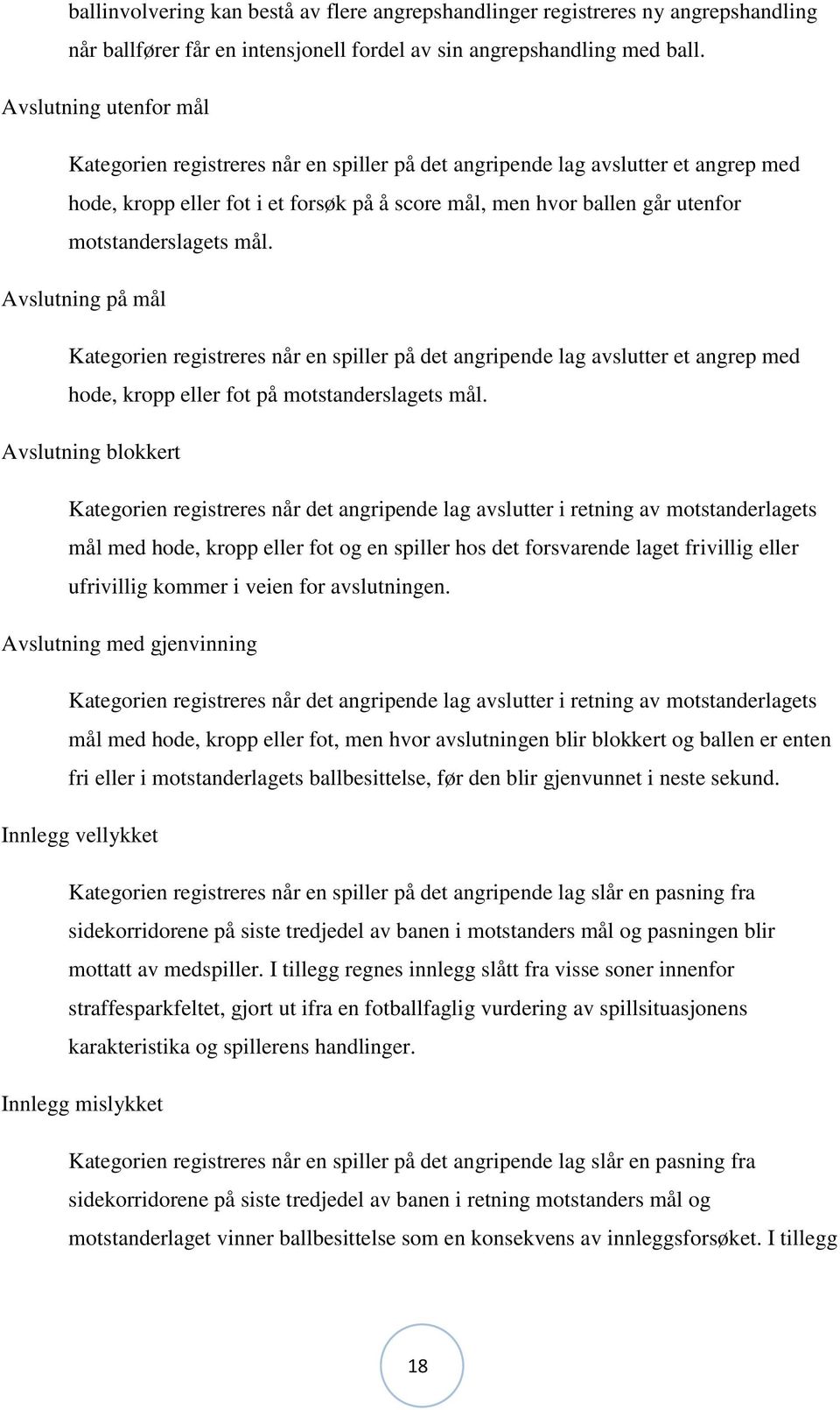 motstanderslagets mål. Avslutning på mål Kategorien registreres når en spiller på det angripende lag avslutter et angrep med hode, kropp eller fot på motstanderslagets mål.