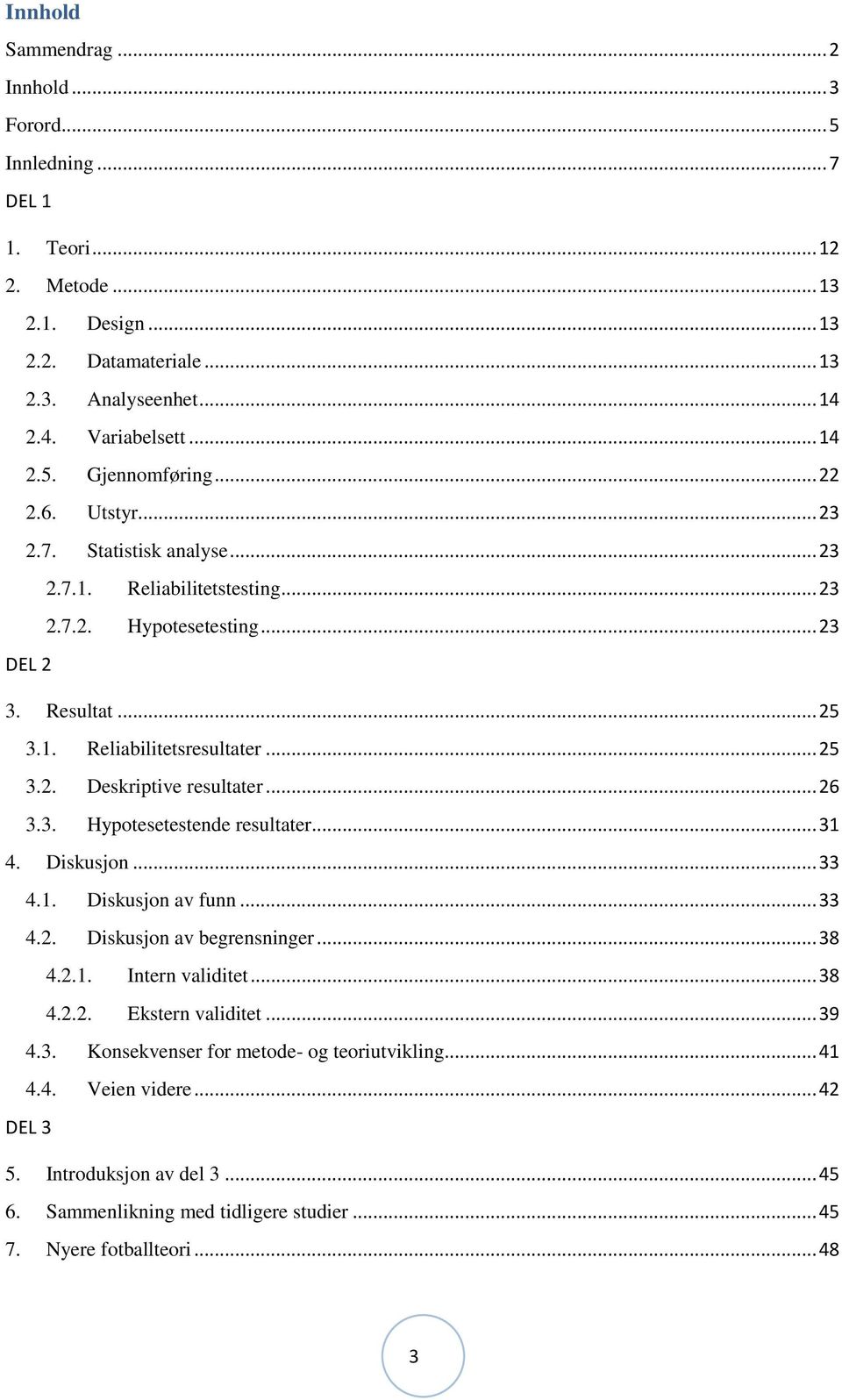 .. 26 3.3. Hypotesetestende resultater... 31 4. Diskusjon... 33 4.1. Diskusjon av funn... 33 4.2. Diskusjon av begrensninger... 38 4.2.1. Intern validitet... 38 4.2.2. Ekstern validitet... 39 4.3. Konsekvenser for metode- og teoriutvikling.