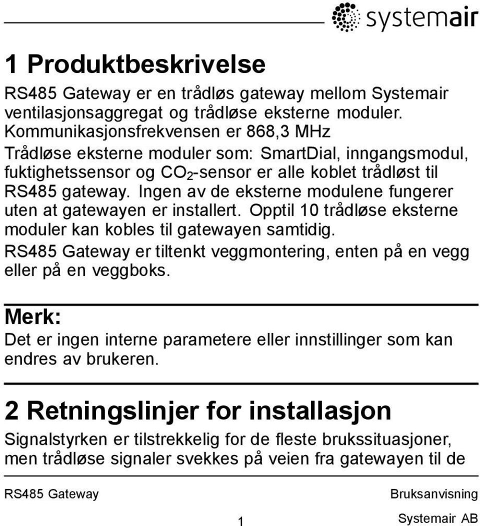 Ingen av de eksterne modulene fungerer uten at gatewayen er installert. Opptil 10 trådløse eksterne moduler kan kobles til gatewayen samtidig.