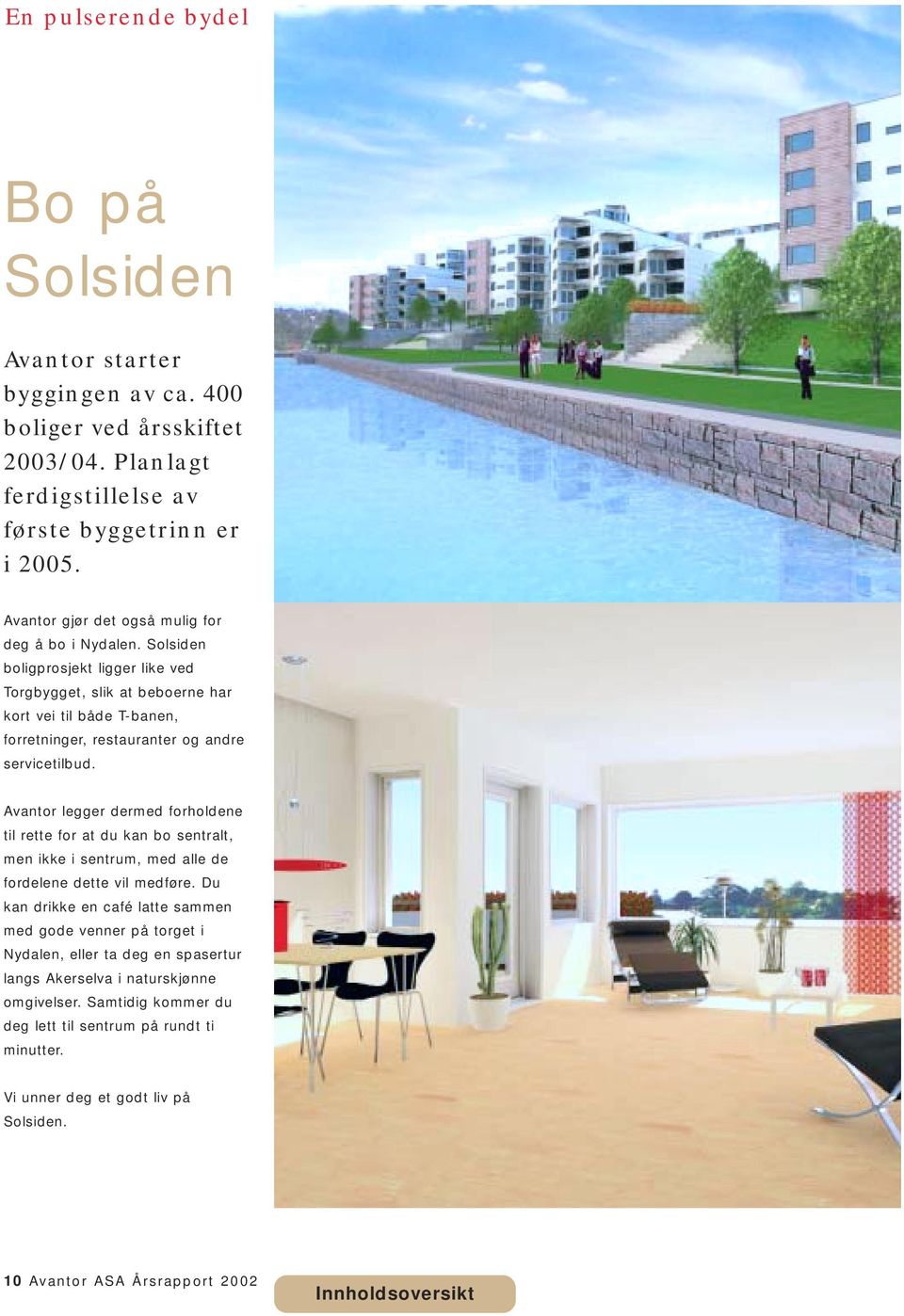 Solsiden boligprosjekt ligger like ved Torgbygget, slik at beboerne har kort vei til både T-banen, forretninger, restauranter og andre servicetilbud.