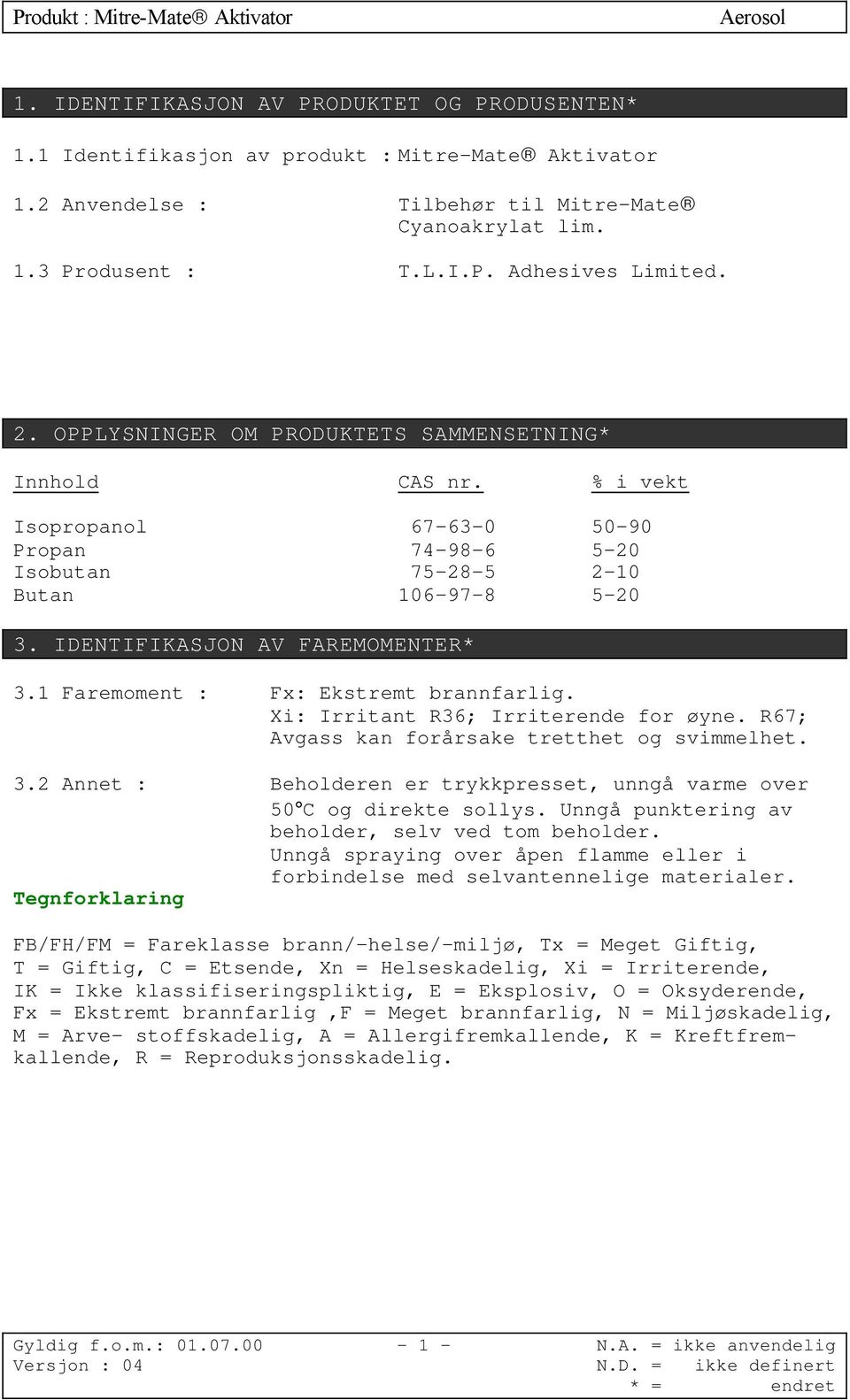 1 Faremoment : Fx: Ekstremt brannfarlig. Xi: Irritant R36; Irriterende for øyne. R67; Avgass kan forårsake tretthet og svimmelhet. 3.