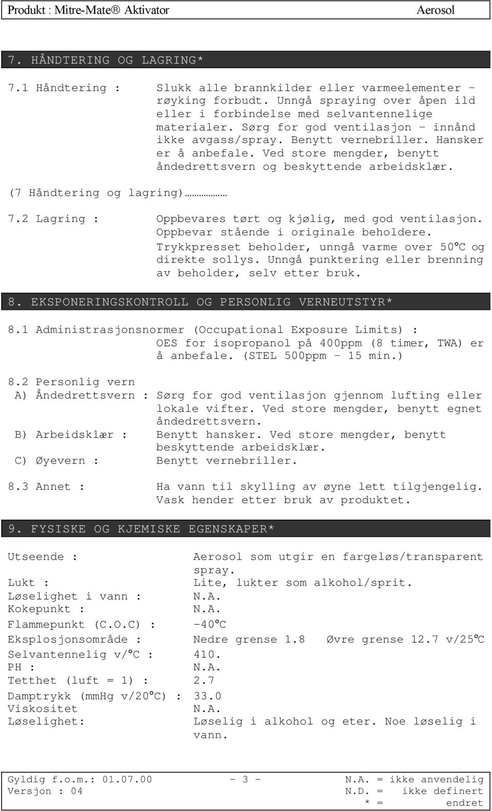 2 Lagring : Oppbevares tørt og kjølig, med god ventilasjon. Oppbevar stående i originale beholdere. Trykkpresset beholder, unngå varme over 50 C og direkte sollys.