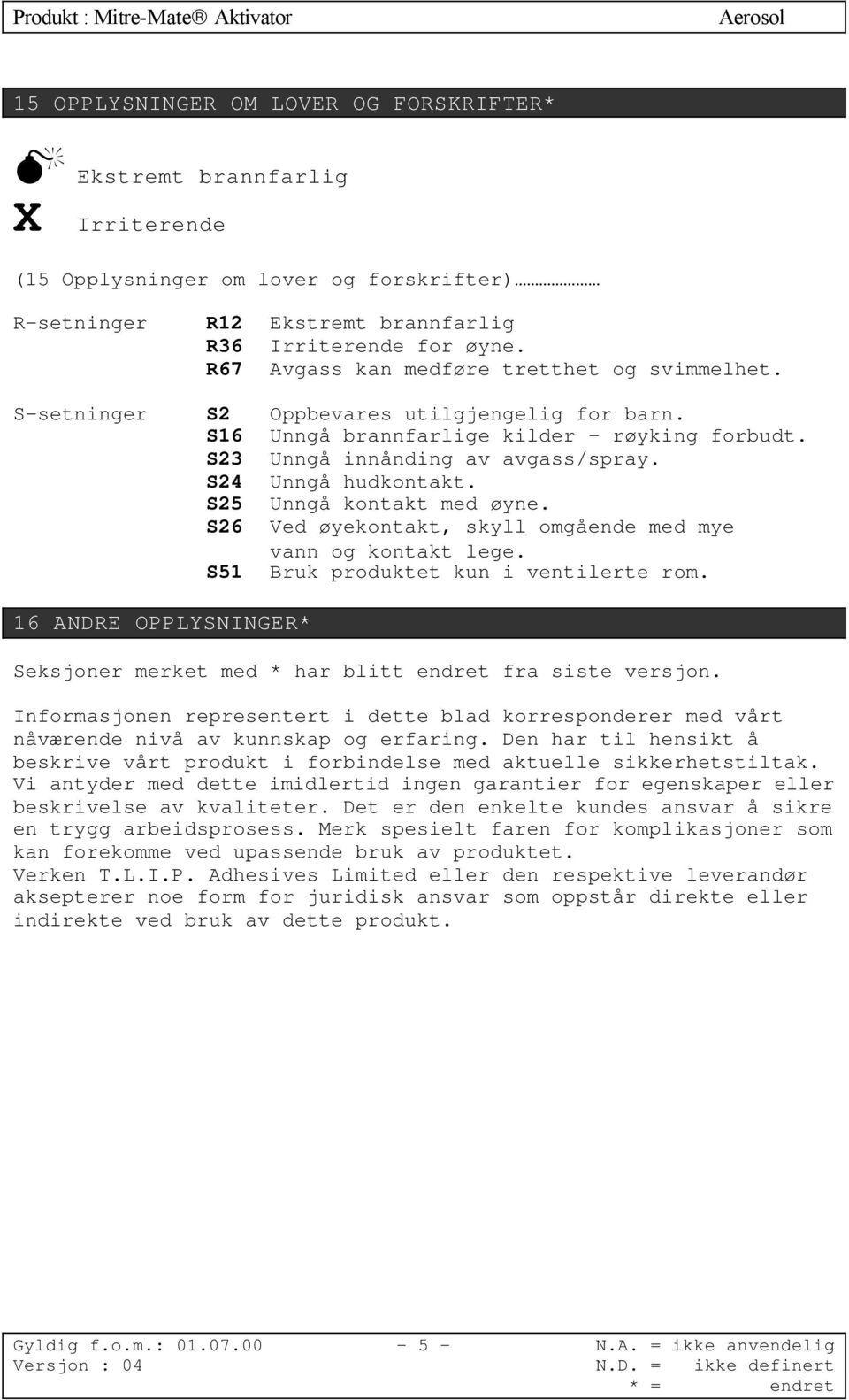 S25 Unngå kontakt med øyne. S26 Ved øyekontakt, skyll omgående med mye vann og kontakt lege. S51 Bruk produktet kun i ventilerte rom.