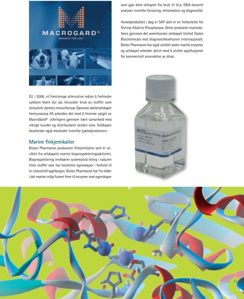 Biotec Pharmacon har også utviklet andre marine enzymer, og selskapet arbeider aktivt med å utvikle applikasjoner for kommersiell anvendelse av disse.