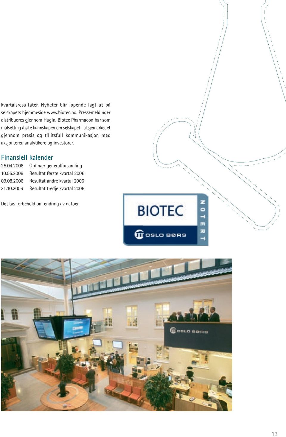 Biotec Pharmacon har som målsetting å øke kunnskapen om selskapet i aksje markedet gjennom presis og tillitsfull kommunikasjon med