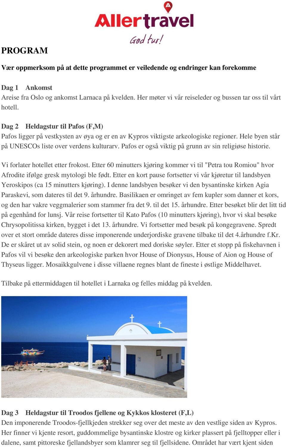 Hele byen står på UNESCOs liste over verdens kulturarv. Pafos er også viktig på grunn av sin religiøse historie. Vi forlater hotellet etter frokost.
