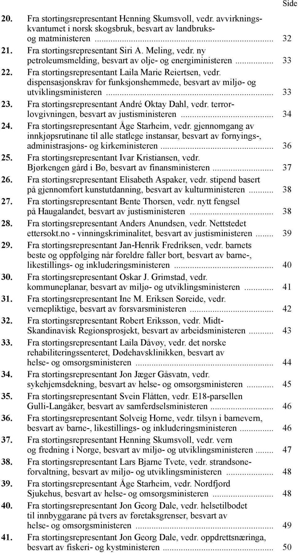 dispensasjonskrav for funksjonshemmede, besvart av miljø- og utviklingsministeren... 33 23. Fra stortingsrepresentant André Oktay Dahl, vedr. terrorlovgivningen, besvart av justisministeren... 34 24.