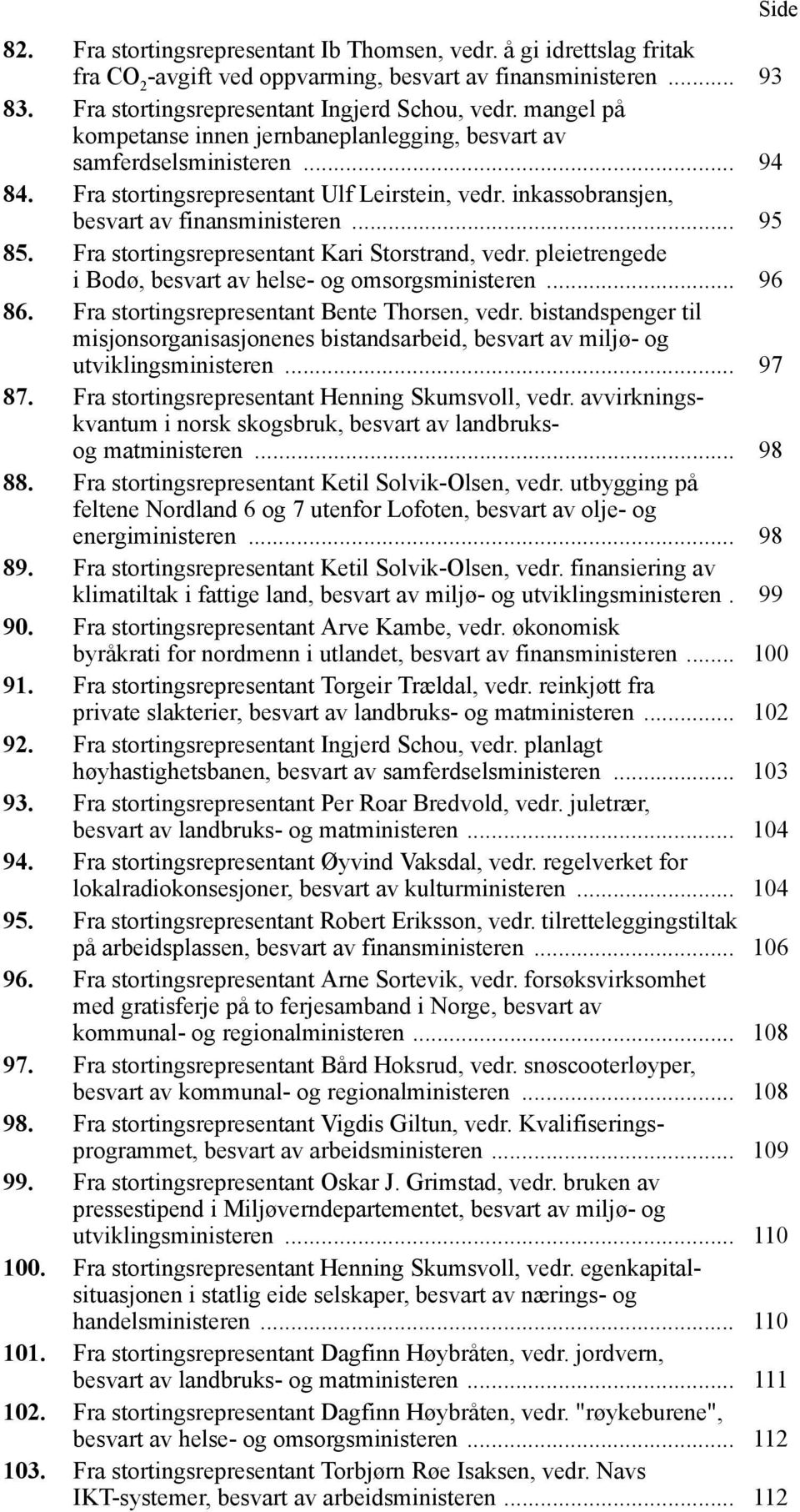 Fra stortingsrepresentant Kari Storstrand, vedr. pleietrengede i Bodø, besvart av helse- og omsorgsministeren... 96 86. Fra stortingsrepresentant Bente Thorsen, vedr.