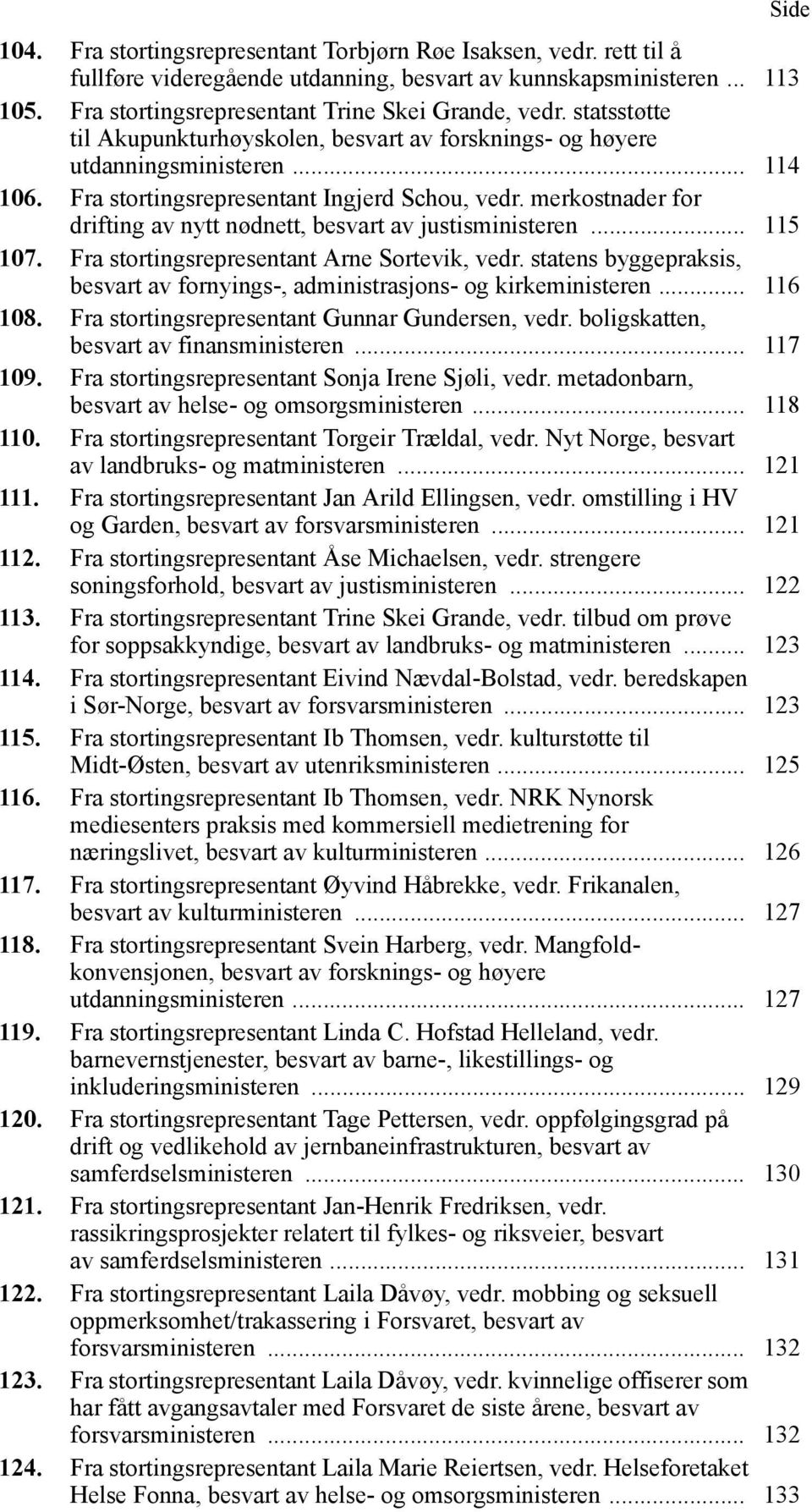 merkostnader for drifting av nytt nødnett, besvart av justisministeren... 115 107. Fra stortingsrepresentant Arne Sortevik, vedr.