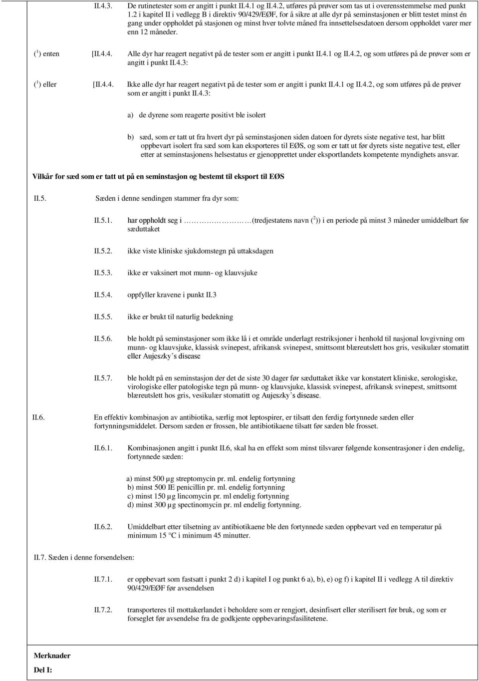 innsettelsesdatoen dersom oppholdet varer mer enn 12 måneder. ( 1 ) enten [II.4.4. Alle dyr har reagert negativt på de tester som er angitt i punkt II.4.1 og II.4.2, og som utføres på de prøver som er angitt i punkt II.