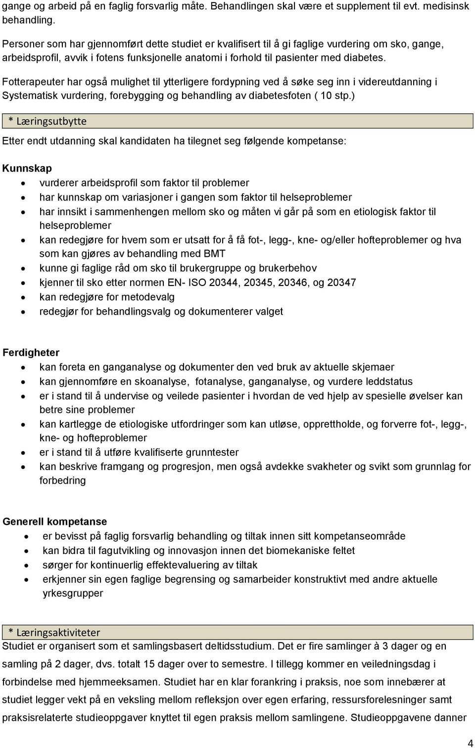 Fotterapeuter har også mulighet til ytterligere fordypning ved å søke seg inn i videreutdanning i Systematisk vurdering, forebygging og behandling av diabetesfoten ( 10 stp.