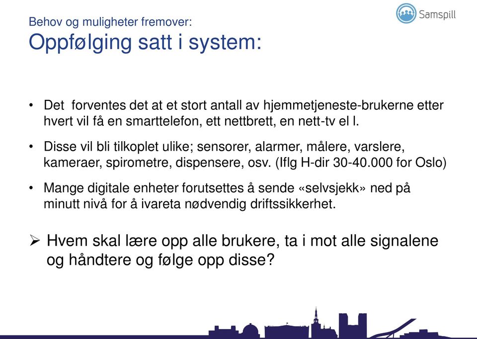 Disse vil bli tilkoplet ulike; sensorer, alarmer, målere, varslere, kameraer, spirometre, dispensere, osv. (Iflg H-dir 30-40.