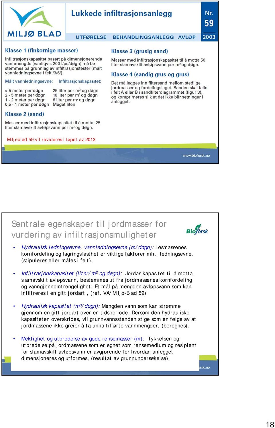 Infiltrasjonskapasitet (liter/m 2 og døgn): Jordas kapasitet til å motta slamavskilt avløpsvann, bestemmes ut fra jordmassenes kornfordeling og vanngjennomtrengelighet.