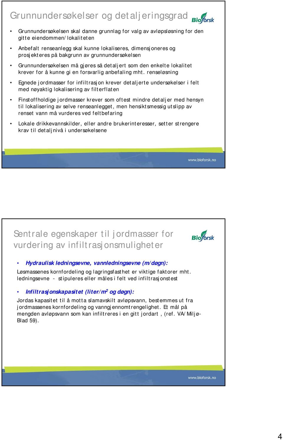 renseløsning Egnede jordmasser for infiltrasjon krever detaljerte undersøkelser i felt med nøyaktig lokalisering av filterflaten Finstoffholdige jordmasser krever som oftest mindre detaljer med