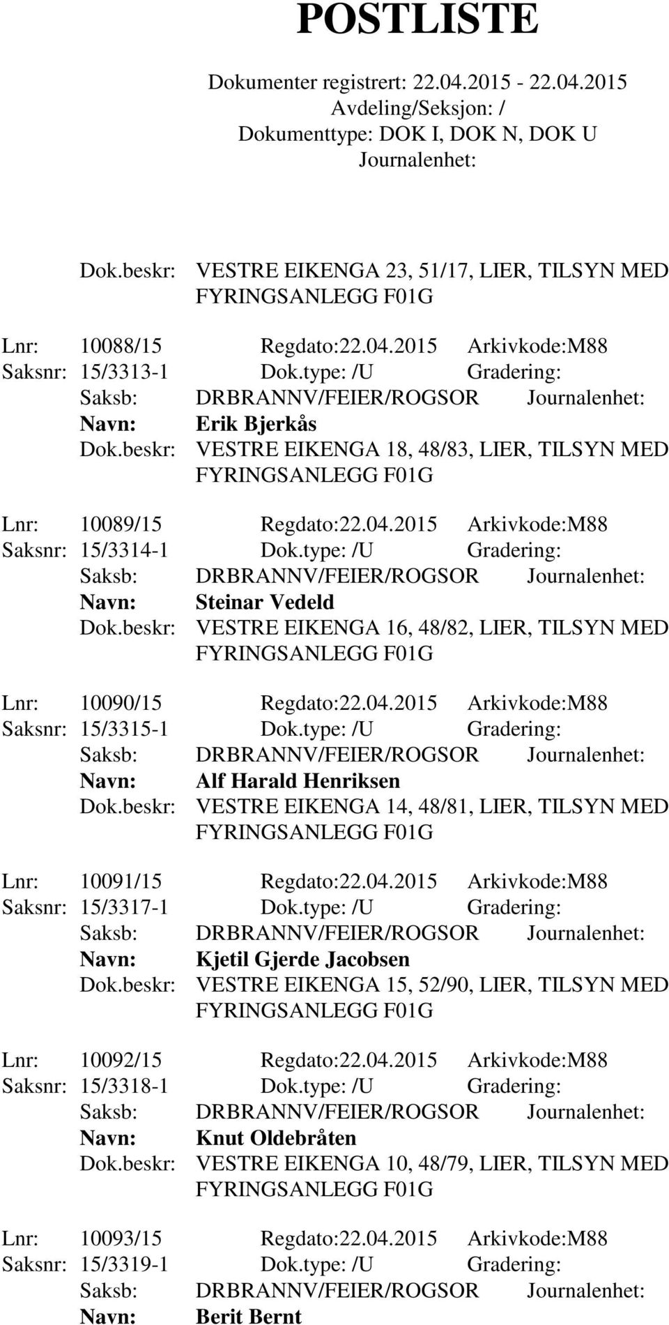 beskr: VESTRE EIKENGA 16, 48/82, LIER, TILSYN MED Lnr: 10090/15 Regdato:22.04.2015 Arkivkode:M88 Saksnr: 15/3315-1 Dok.type: /U Gradering: Navn: Alf Harald Henriksen Dok.