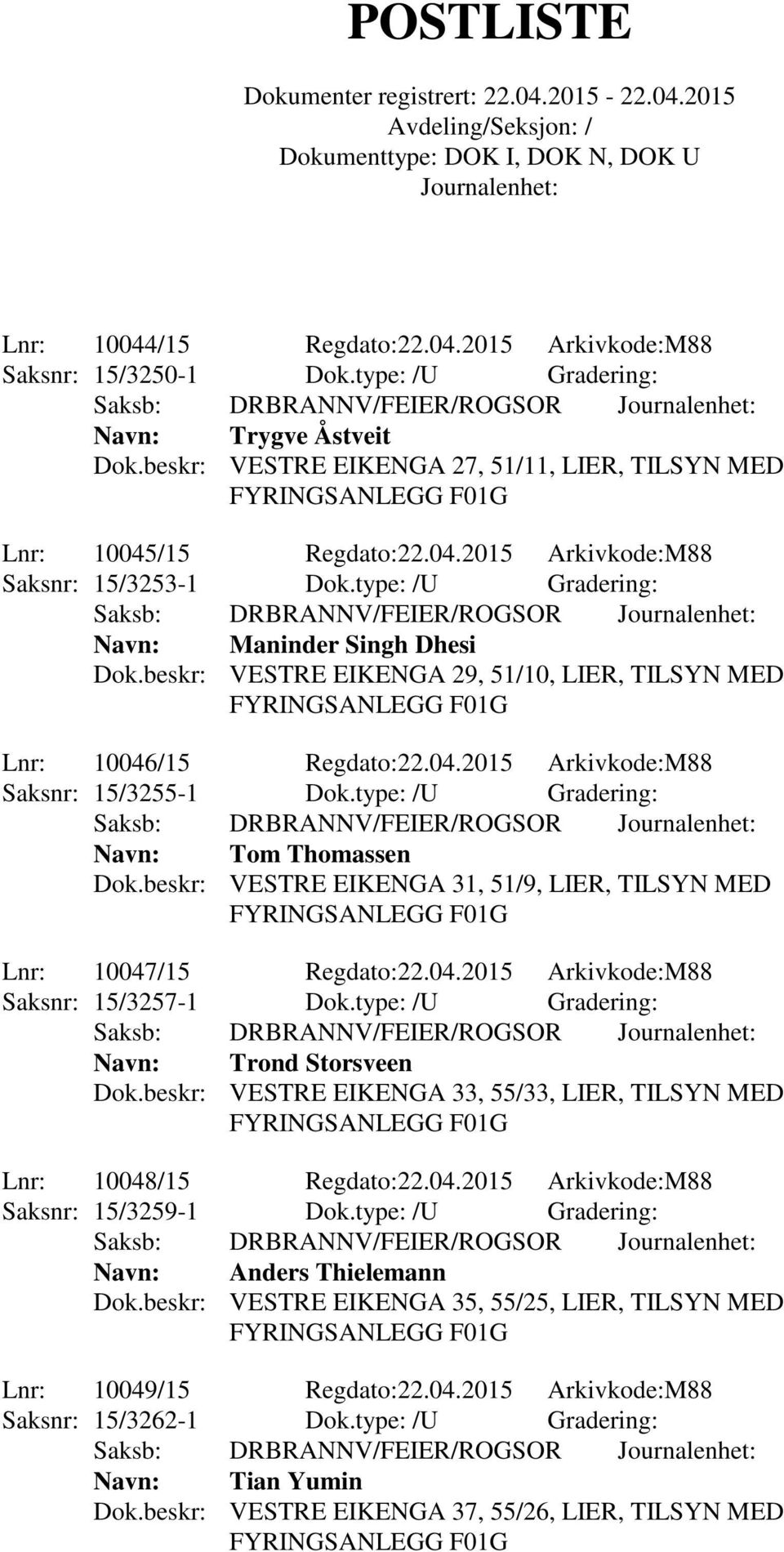 type: /U Gradering: Navn: Tom Thomassen Dok.beskr: VESTRE EIKENGA 31, 51/9, LIER, TILSYN MED Lnr: 10047/15 Regdato:22.04.2015 Arkivkode:M88 Saksnr: 15/3257-1 Dok.