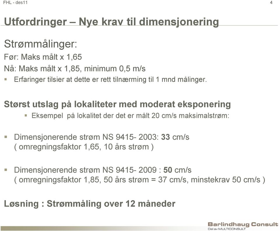 Størst utslag på lokaliteter med moderat eksponering Eksempel på lokalitet der det er målt 20 cm/s maksimalstrøm: Dimensjonerende strøm