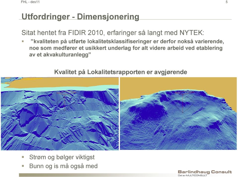 som medfører et usikkert underlag for alt videre arbeid ved etablering av et