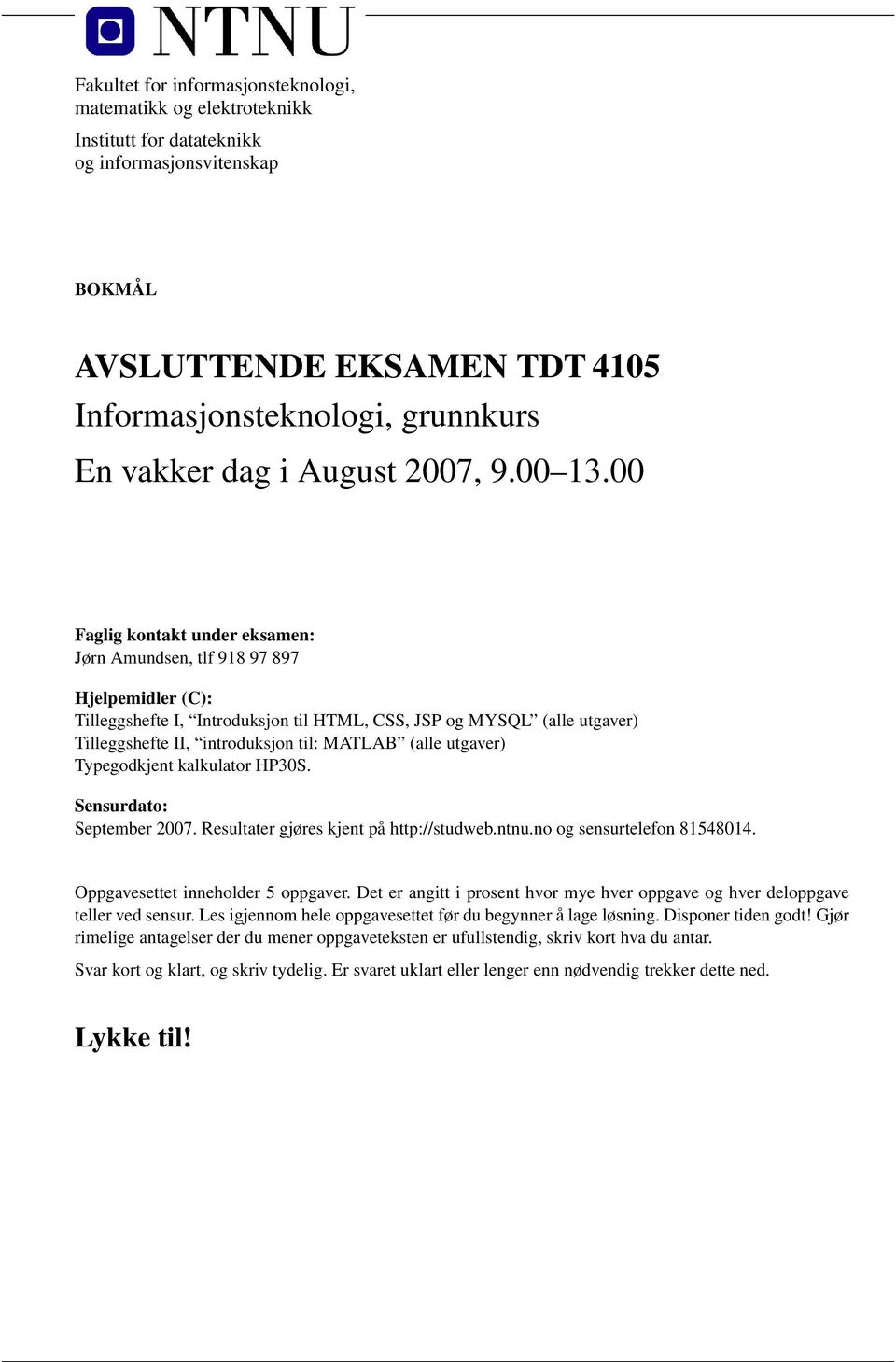 00 Faglig kontakt under eksamen: Jørn Amundsen, tlf 918 97 897 Hjelpemidler (C): Tilleggshefte I, Introduksjon til HTML, CSS, JSP og MYSQL (alle utgaver) Tilleggshefte II, introduksjon til: MATLAB