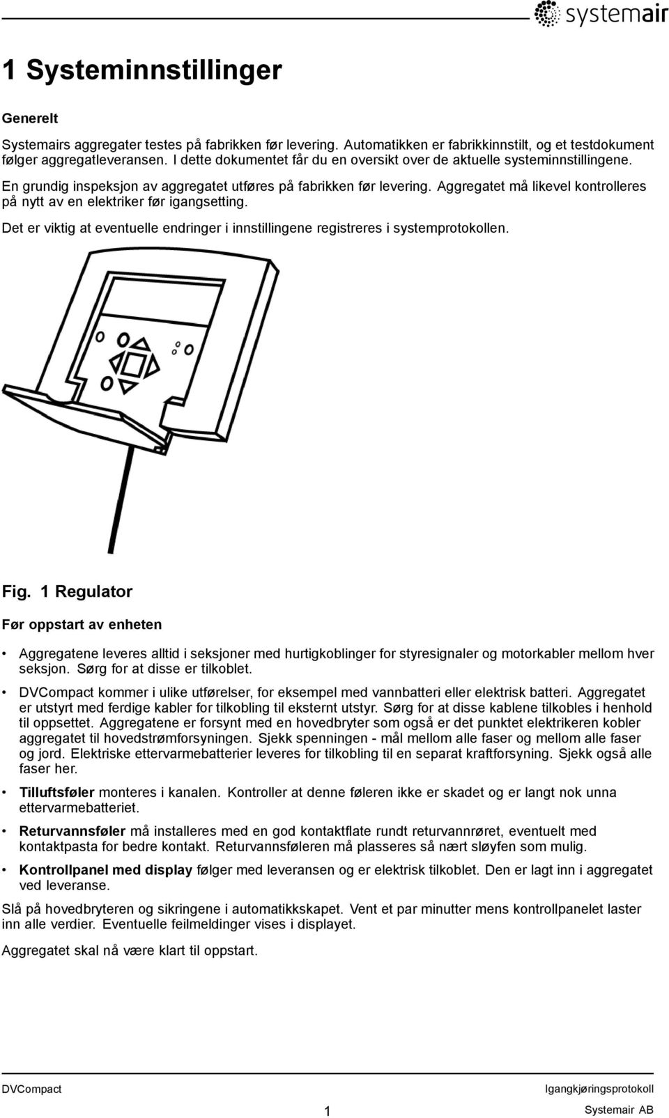 Aggregatet må likevel kontrolleres på nytt av en elektriker før igangsetting. Det er viktig at eventuelle endringer i innstillingene registreres i systemprotokollen. Fig.