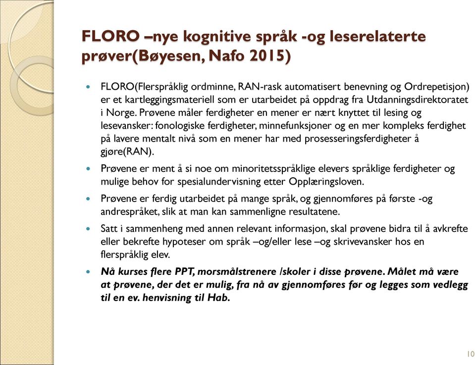 Prøvene måler ferdigheter en mener er nært knyttet til lesing og lesevansker: fonologiske ferdigheter, minnefunksjoner og en mer kompleks ferdighet på lavere mentalt nivå som en mener har med