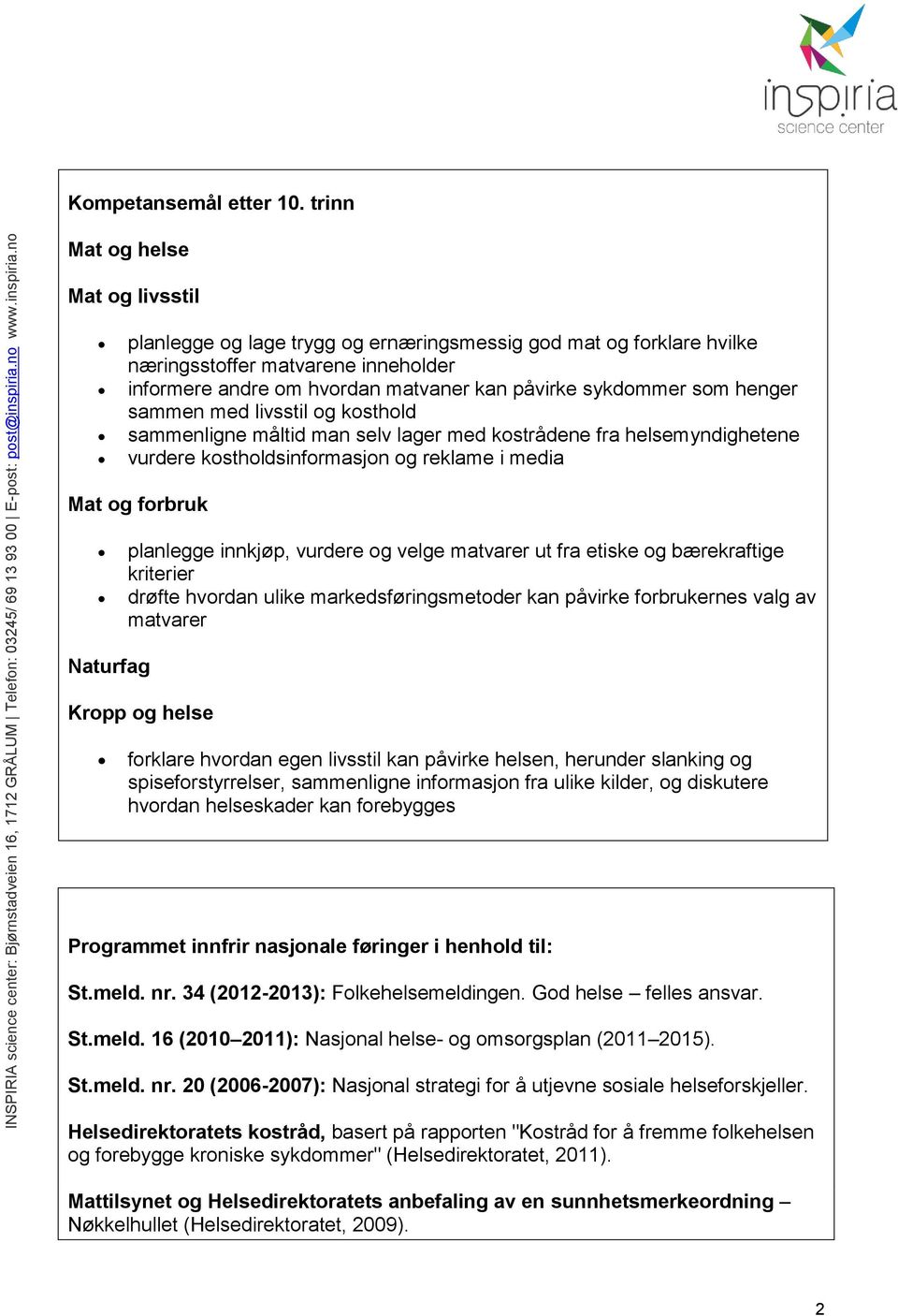 som henger sammen med livsstil og kosthold sammenligne måltid man selv lager med kostrådene fra helsemyndighetene vurdere kostholdsinformasjon og reklame i media Mat og forbruk planlegge innkjøp,