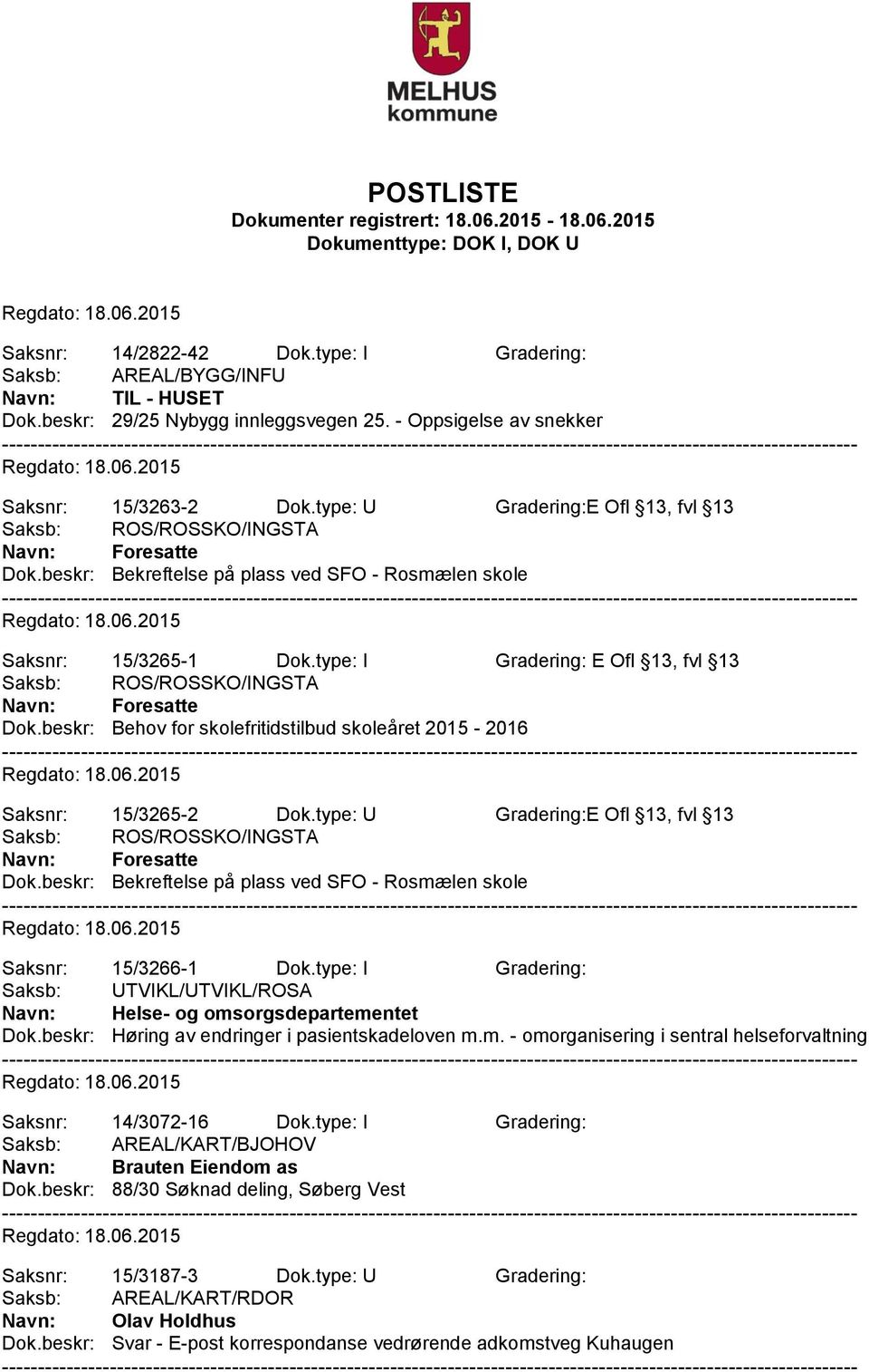 type: U Gradering:E Ofl 13, fvl 13 Dok.beskr: Bekreftelse på plass ved SFO - Rosmælen skole Saksnr: 15/3266-1 Dok.type: I Gradering: Saksb: UTVIKL/UTVIKL/ROSA Navn: Helse- og omsorgsdepartementet Dok.