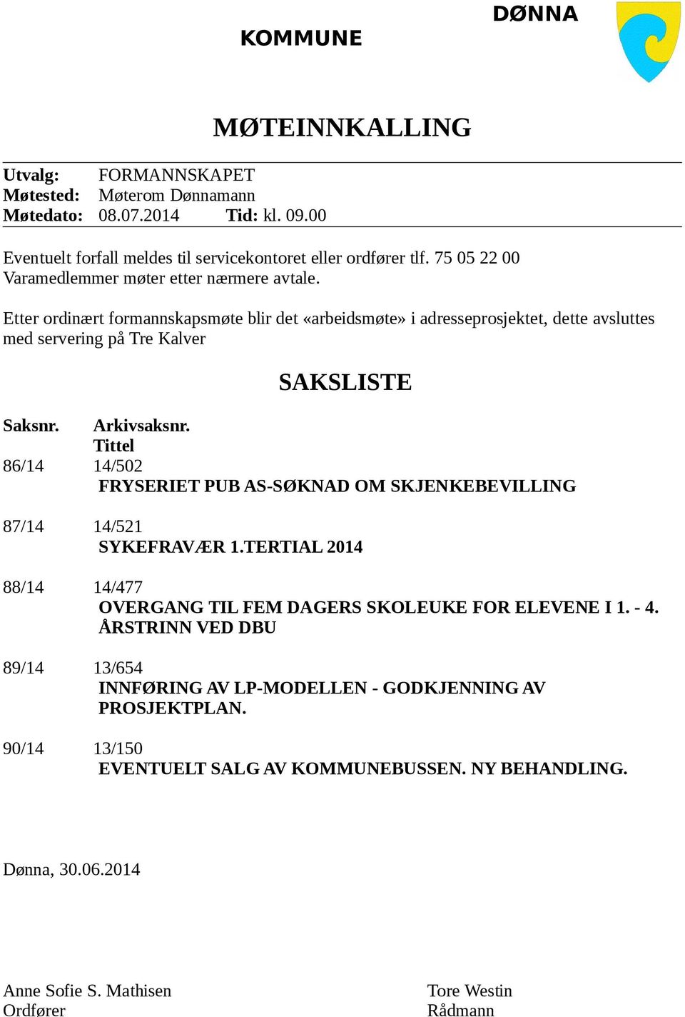 Arkivsaksnr. Tittel 86/14 14/502 FRYSERIET PUB AS-SØKNAD OM SKJENKEBEVILLING 87/14 14/521 SYKEFRAVÆR 1.TERTIAL 2014 88/14 14/477 OVERGANG TIL FEM DAGERS SKOLEUKE FOR ELEVENE I 1. - 4.