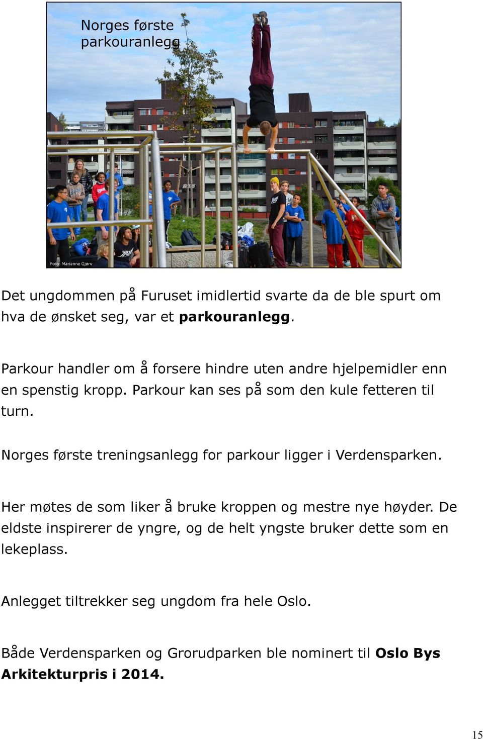 Norges første treningsanlegg for parkour ligger i Verdensparken. Her møtes de som liker å bruke kroppen og mestre nye høyder.