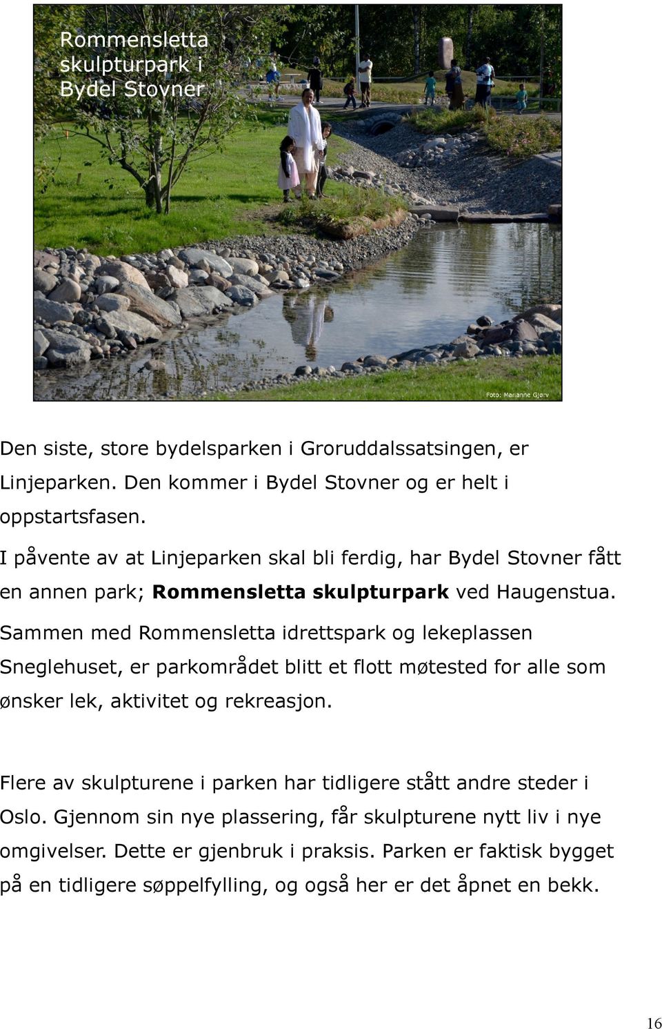 Sammen med Rommensletta idrettspark og lekeplassen Sneglehuset, er parkområdet blitt et flott møtested for alle som ønsker lek, aktivitet og rekreasjon.