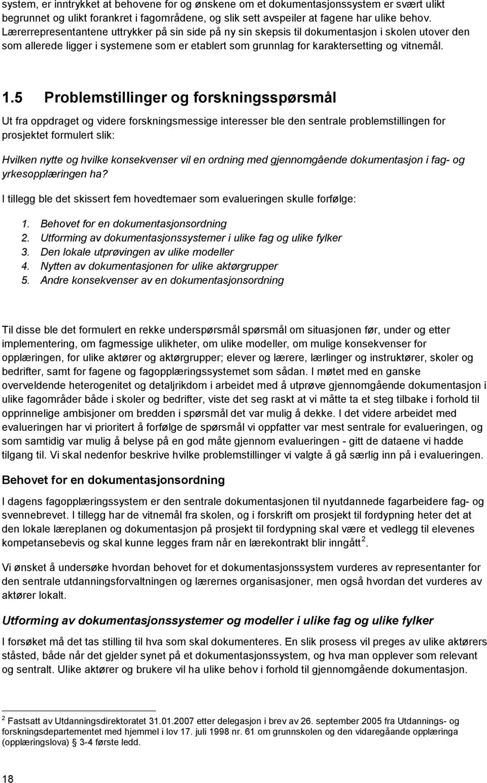 5 Problemstillinger og forskningsspørsmål Ut fra oppdraget og videre forskningsmessige interesser ble den sentrale problemstillingen for prosjektet formulert slik: Hvilken nytte og hvilke