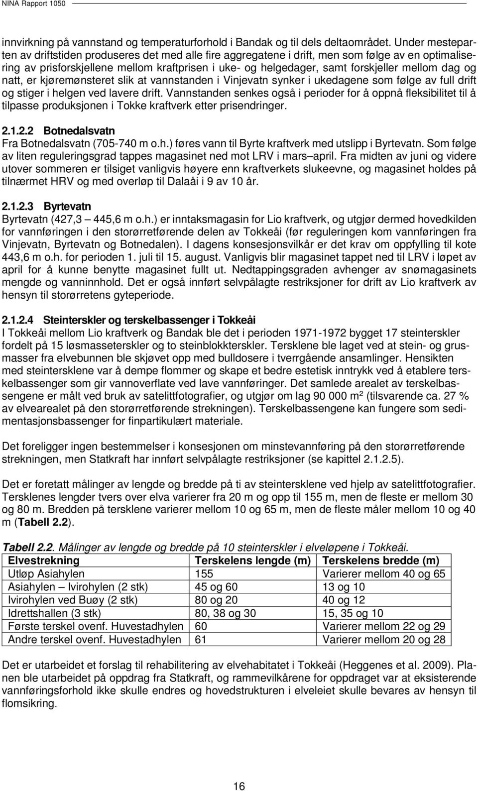 mellom dag og natt, er kjøremønsteret slik at vannstanden i Vinjevatn synker i ukedagene som følge av full drift og stiger i helgen ved lavere drift.