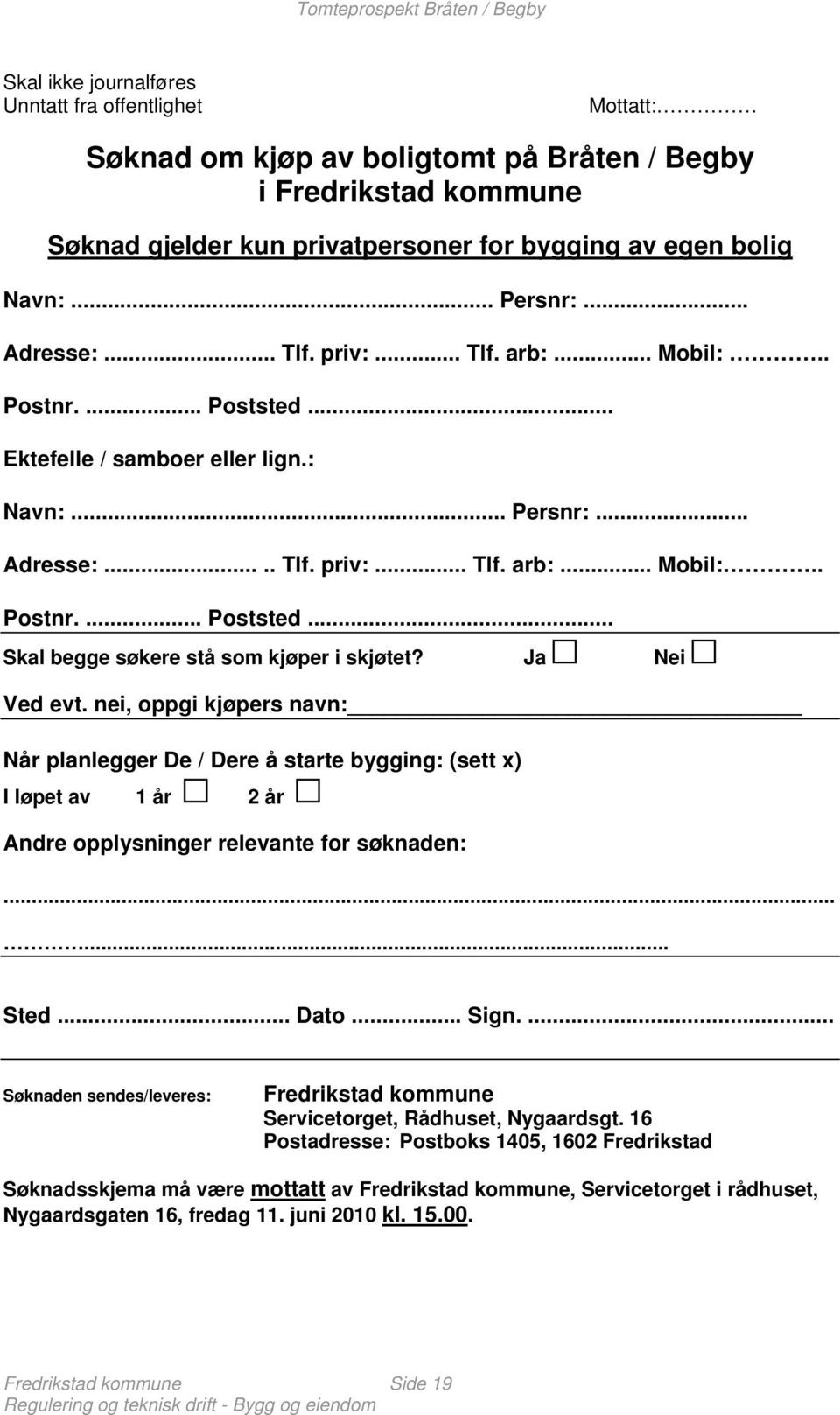 Ja Nei Ved evt. nei, oppgi kjøpers navn: Når planlegger De / Dere å starte bygging: (sett x) I løpet av 1 år 2 år Andre opplysninger relevante for søknaden:...... Sted... Dato... Sign.