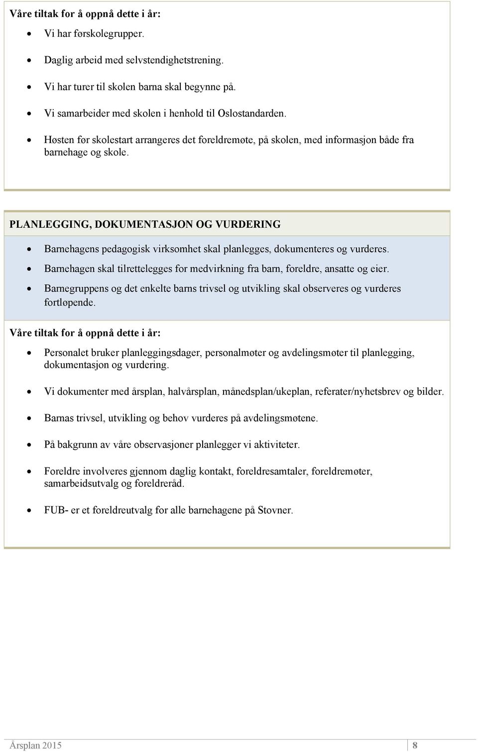 PLANLEGGING, DOKUMENTASJON OG VURDERING Barnehagens pedagogisk virksomhet skal planlegges, dokumenteres og vurderes. Barnehagen skal tilrettelegges for medvirkning fra barn, foreldre, ansatte og eier.