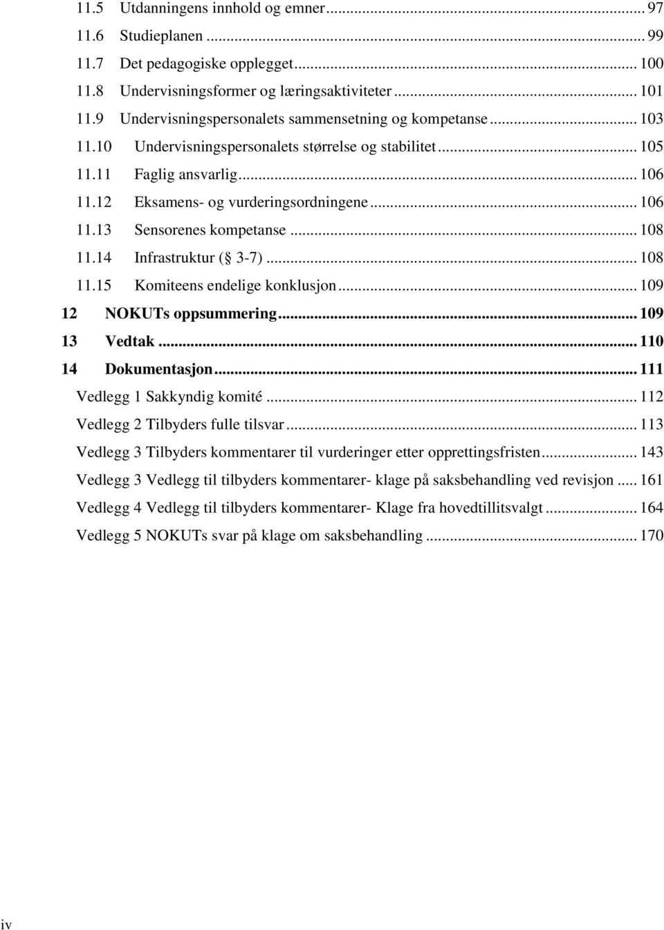 .. 106 11.13 Sensorenes kompetanse... 108 11.14 Infrastruktur ( 3-7)... 108 11.15 Komiteens endelige konklusjon... 109 12 NOKUTs oppsummering... 109 13 Vedtak... 110 14 Dokumentasjon.