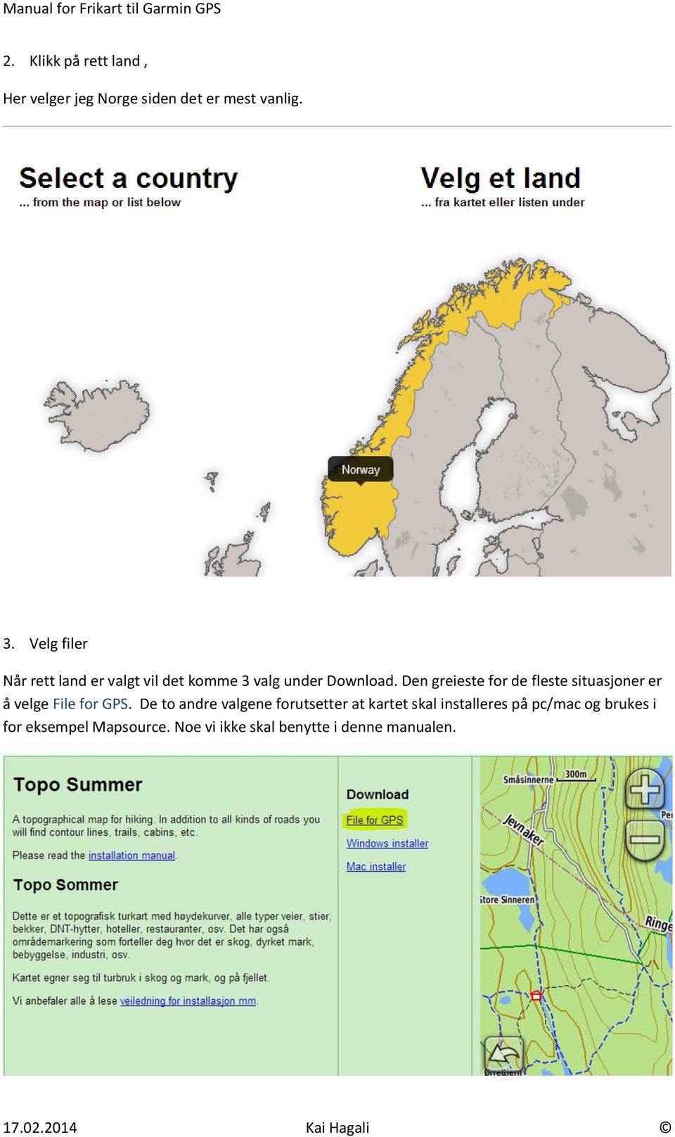 Den greieste for de fleste situasjoner er å velge File for GPS.