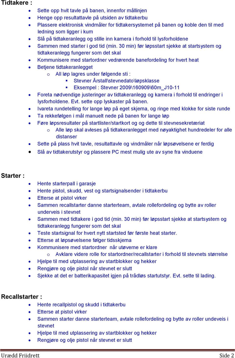 30 min) før løpsstart sjekke at startsystem og tidtakeranlegg fungerer som det skal Kommunisere med startordner vedrørende banefordeling for hvert heat Betjene tidtakeranlegget o All løp lagres under