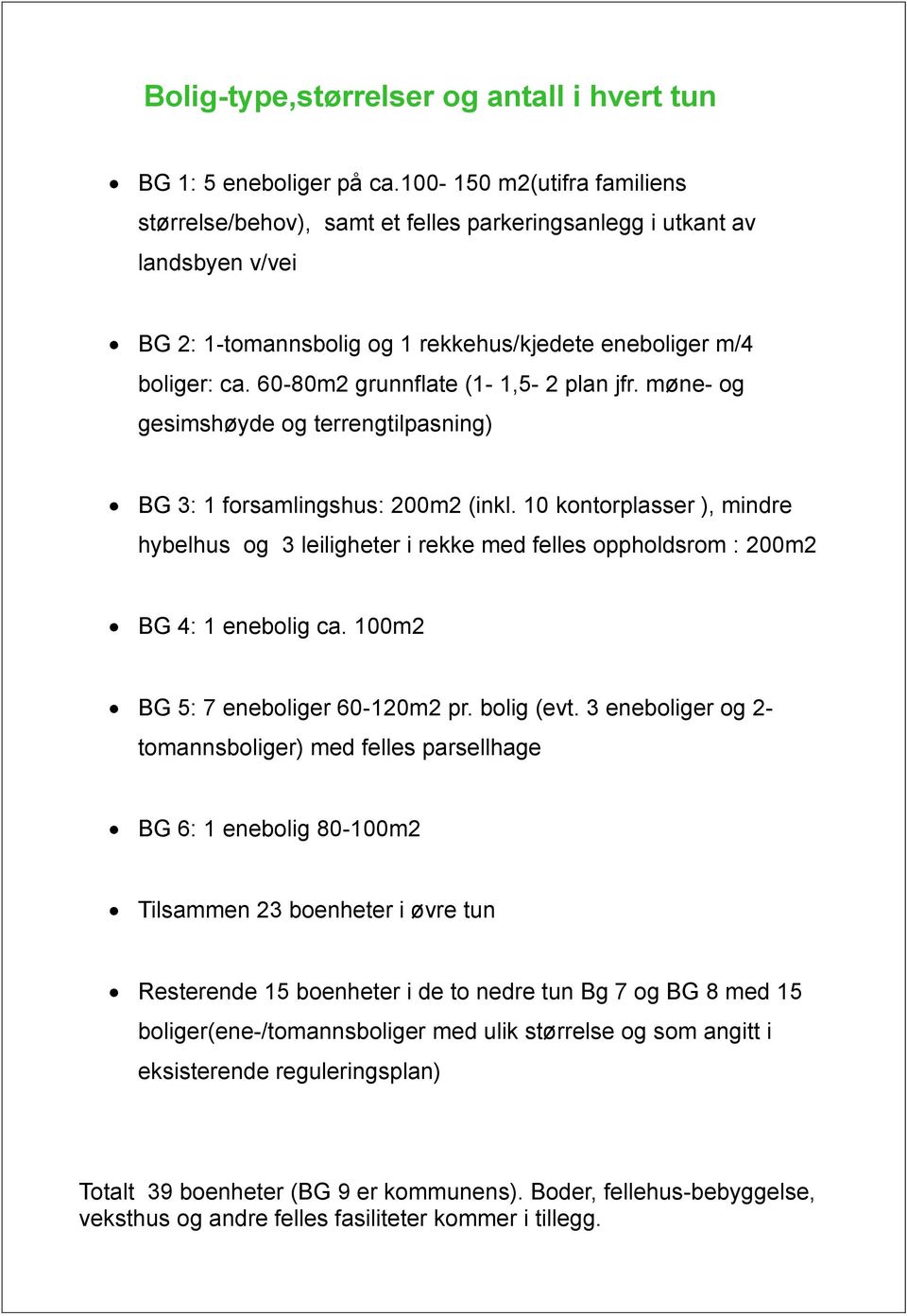 60-80m2 grunnflate (1-1,5-2 plan jfr. møne- og gesimshøyde og terrengtilpasning) BG 3: 1 forsamlingshus: 200m2 (inkl.