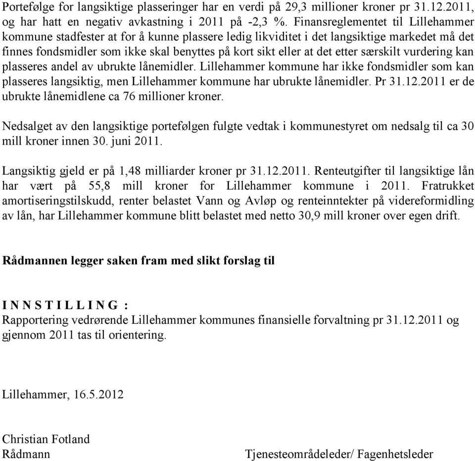 etter særskilt vurdering kan plasseres andel av ubrukte lånemidler. Lillehammer kommune har ikke fondsmidler som kan plasseres langsiktig, men Lillehammer kommune har ubrukte lånemidler. Pr 31.12.