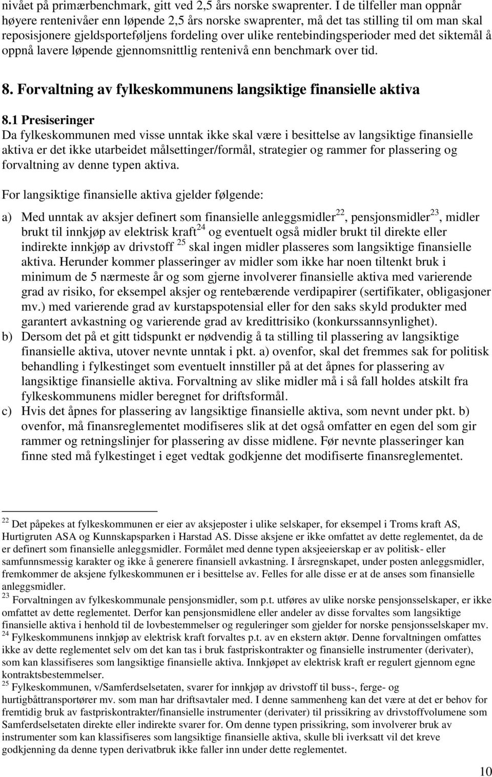 det siktemål å oppnå lavere løpende gjennomsnittlig rentenivå enn benchmark over tid. 8. Forvaltning av fylkeskommunens langsiktige finansielle aktiva 8.