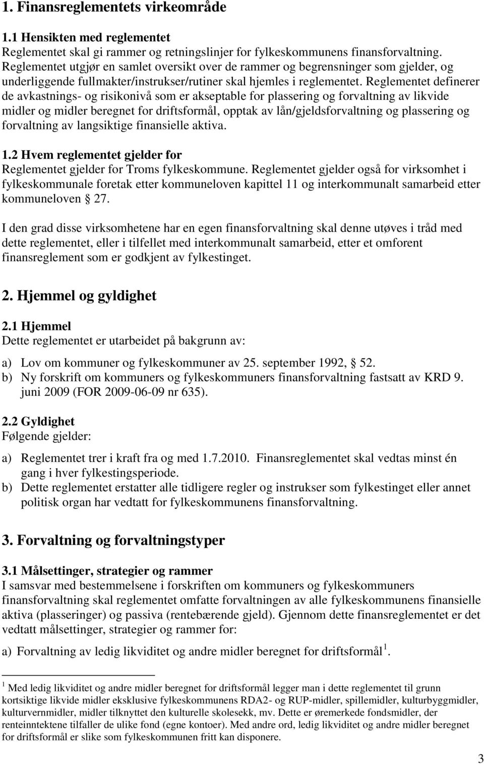 Reglementet definerer de avkastnings- og risikonivå som er akseptable for plassering og forvaltning av likvide midler og midler beregnet for driftsformål, opptak av lån/gjeldsforvaltning og