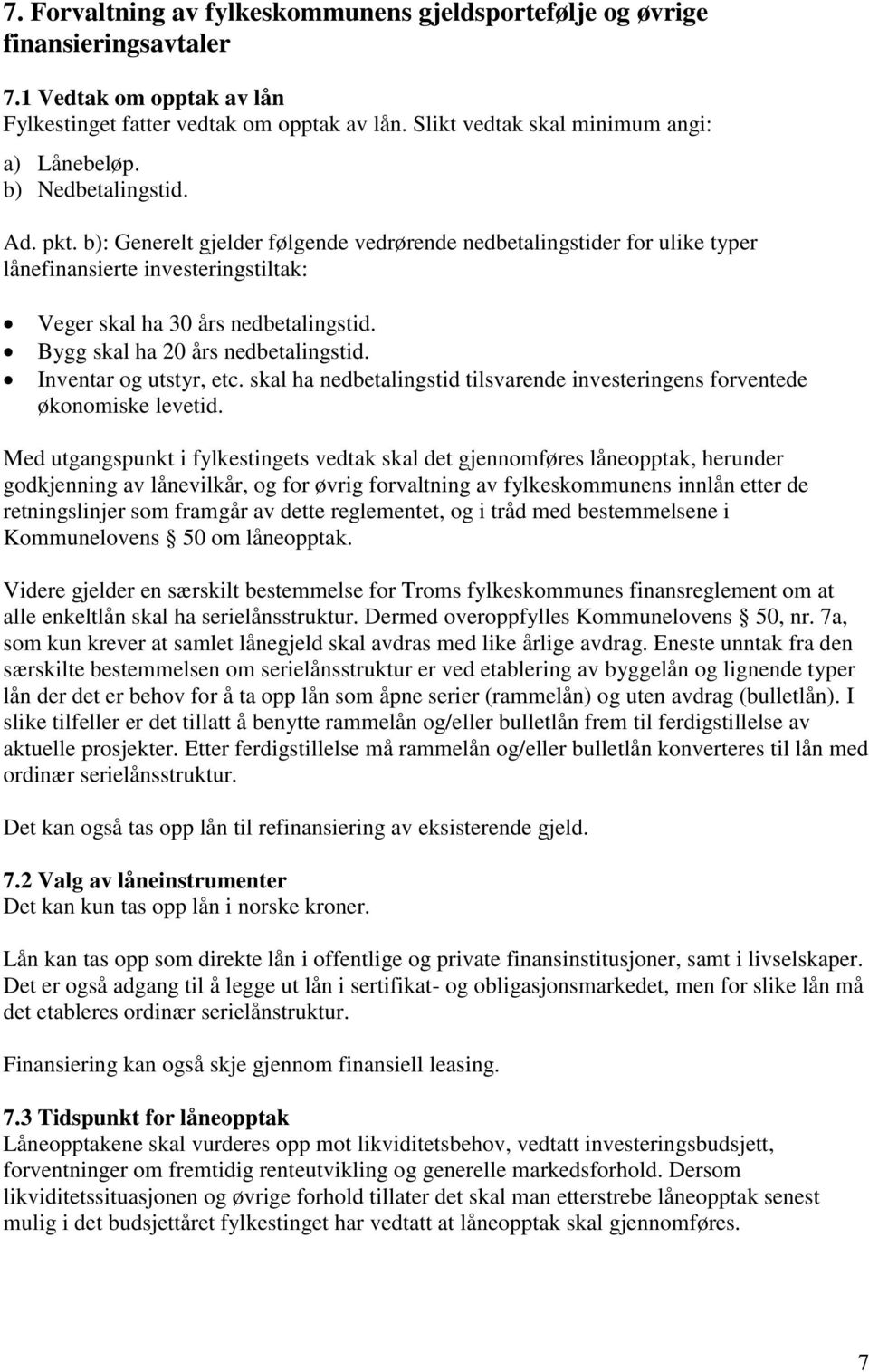 Bygg skal ha 20 års nedbetalingstid. Inventar og utstyr, etc. skal ha nedbetalingstid tilsvarende investeringens forventede økonomiske levetid.