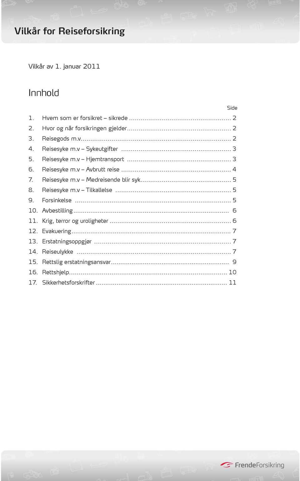 .. 5 8. Reisesyke m.v Tilkallelse... 5 9. Forsinkelse... 5 10. Avbestilling... 6 11. Krig, terror og uroligheter... 6 12. Evakuering... 7 13.