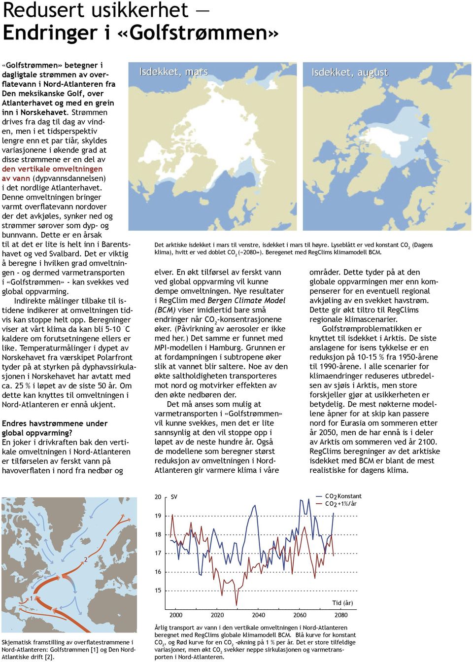 Strømmen drives fra dag til dag av vinden, men i et tidsperspektiv lengre enn et par tiår, skyldes variasjonene i økende grad at disse strømmene er en del av den vertikale omveltningen av vann