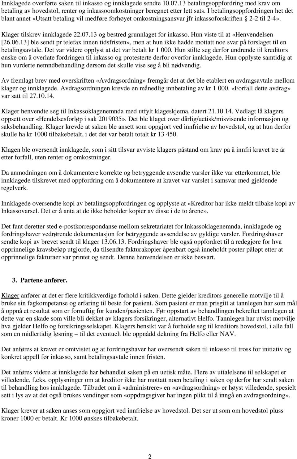 13 og bestred grunnlaget for inkasso. Hun viste til at «Henvendelsen [26.06.13] ble sendt pr telefax innen tidsfristen», men at hun ikke hadde mottatt noe svar på forslaget til en betalingsavtale.