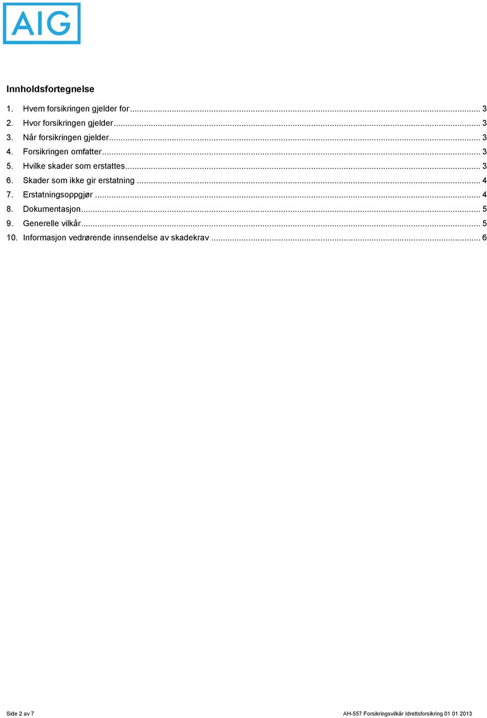 Skader som ikke gir erstatning... 4 7. Erstatningsoppgjør... 4 8. Dokumentasjon... 5 9. Generelle vilkår.