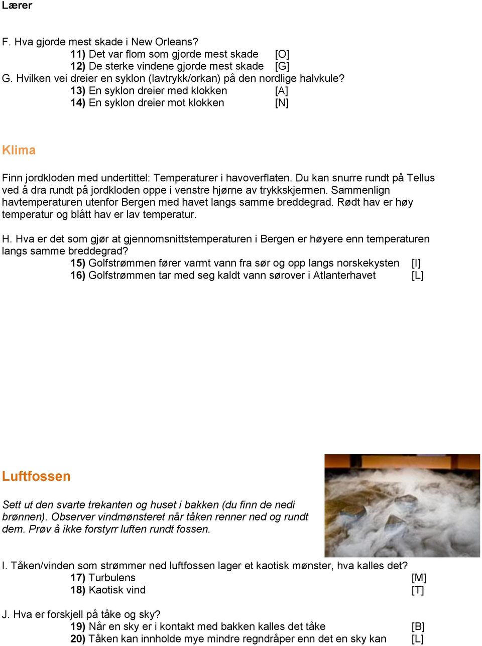 13) En syklon dreier med klokken [A] 14) En syklon dreier mot klokken [N] Klima Finn jordkloden med undertittel: Temperaturer i havoverflaten.