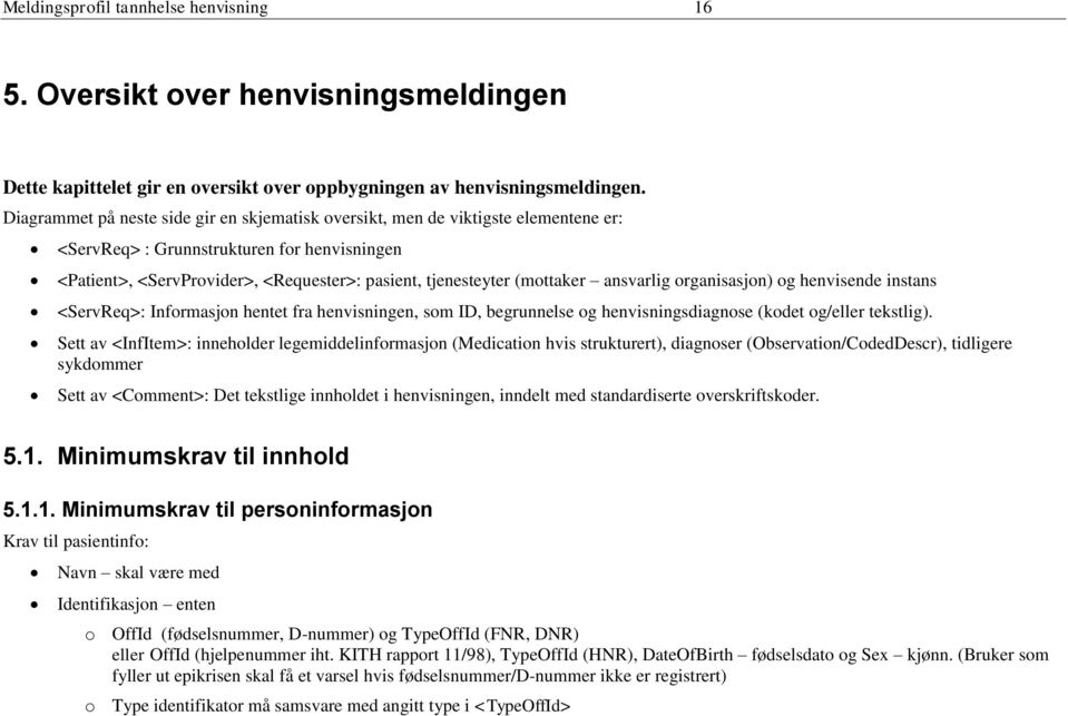 (mottaker ansvarlig organisasjon) og henvisende instans <ServReq>: Informasjon hentet fra henvisningen, som ID, begrunnelse og henvisningsdiagnose (kodet og/eller tekstlig).