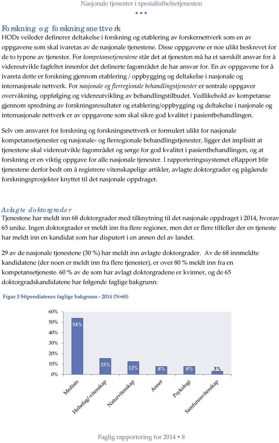 For kompetansetjenestene står det at tjenesten må ha et særskilt ansvar for å videreutvikle fagfeltet innenfor det definerte fagområdet de har ansvar for.