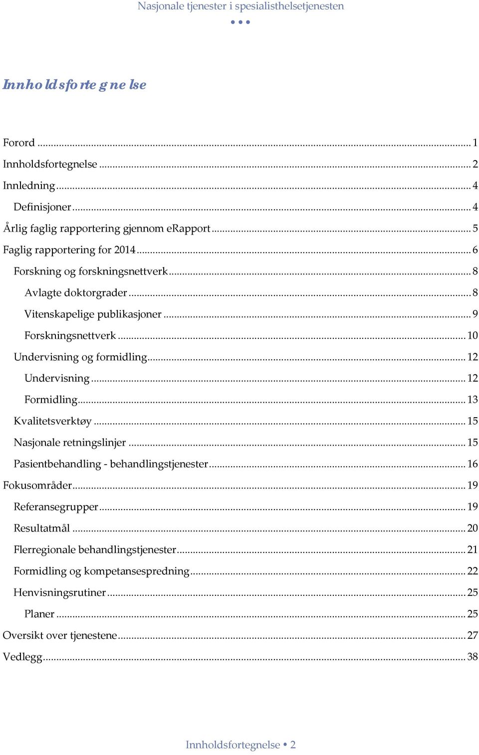 .. 10 Undervisning og formidling... 12 Undervisning... 12 Formidling... 13 Kvalitetsverktøy... 15 e retningslinjer... 15 Pasientbehandling behandlingstjenester... 16 Fokusområder.